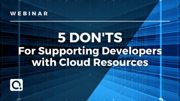 5 Don’ts for Supporting Developers with Cloud Resources